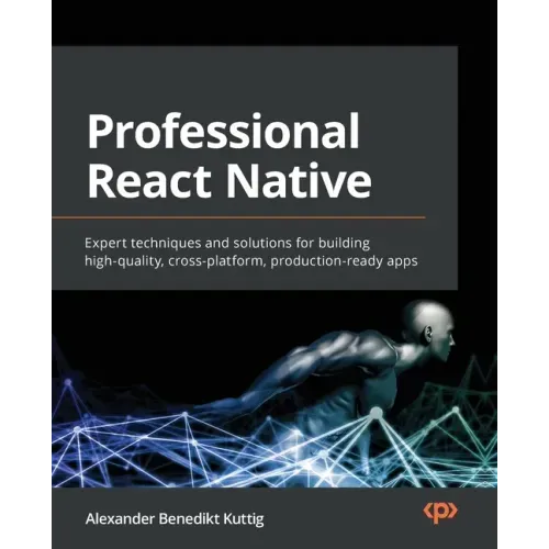 Professional React Native: Expert techniques and solutions for building high-quality, cross-platform, production-ready apps