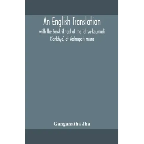 An English translation, with the Sanskrit text of the Tattva-kaumudi. (Sankhya) of Vachaspati misra