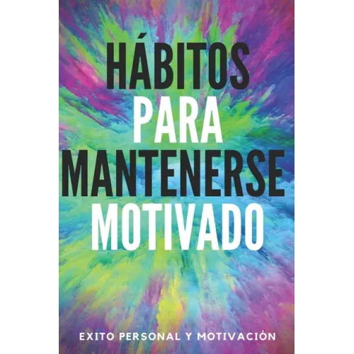 Hábitos Para Mantenerse Motivado: Activa tu poder motivador para mejorar tu mundo!