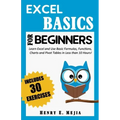 Excel Basics for Beginners: Learn Excel and Use Basic Formulas, Functions, Charts and Pivot Tables in Less Than 10 Hours!