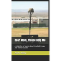 Dear Mom, Please Help Me: A collection of poems about troubled troops and veteran suicide
