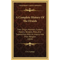 A Complete History Of The Druids: Their Origin, Manners, Customs, Powers, Temples, Rites, And Superstition, With An Inquiry Into Their Religion (1810)