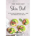 The Radiant Skin Diet: The Best Ways to Incorporate Anti - Aging Food Ingredients into your Diet