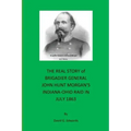 The Real Story of Brigadier General John Hunt Morgan's Indiana-Ohio Raid in July 1863