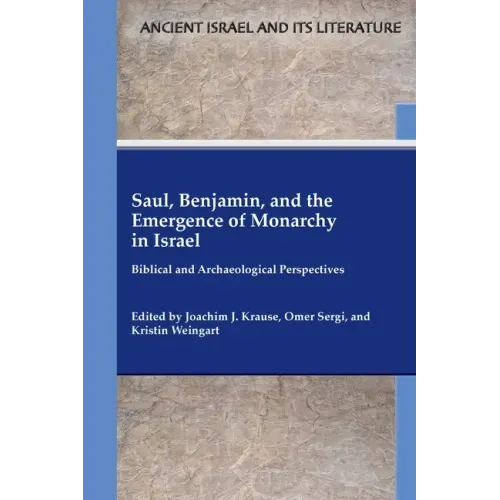 Saul, Benjamin, and the Emergence of Monarchy in Israel: Biblical and Archaeological Perspectives