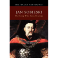 Jan Sobieski: The King Who Saved Europe