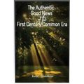 The Authentic Good News of The First Century Common Era