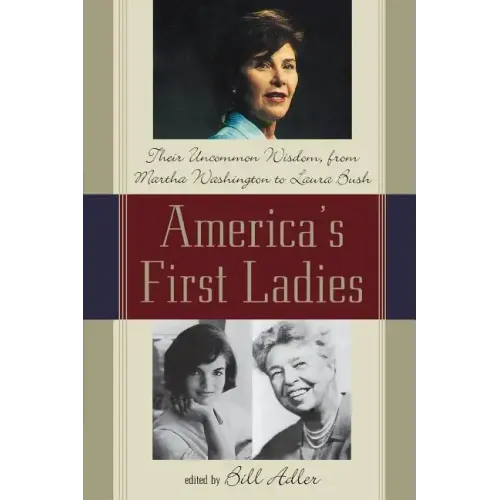 America's First Ladies: Their Uncommon Wisdom, from Martha Washington to Laura Bush