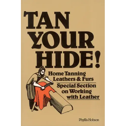 Tan Your Hide!: Home Tanning Leathers & Furs