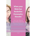 When your Mom has Borderline Personality Disorder: How to be a Warrior, Heal Childhood Wounds, Build Self-Esteem and End your Suffering