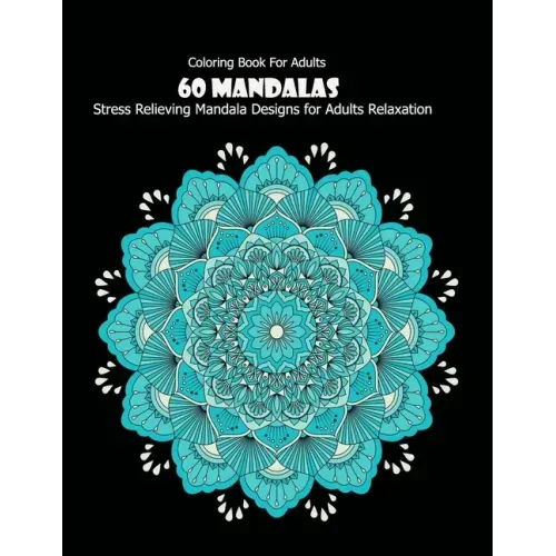 Coloring Book For Adults: 60 Mandalas: 60 Mandalas: Stress Relieving Mandala Designs for Adults Relaxation