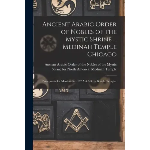 Ancient Arabic Order of Nobles of the Mystic Shrine ... Medinah Temple Chicago: Prerequisite for Membership: 32° A.A.S.R. or Knight Templar