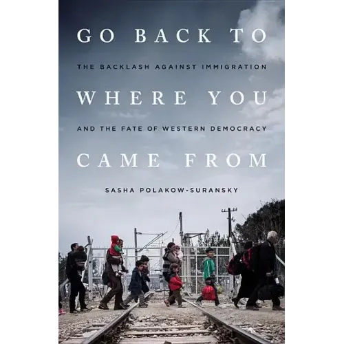 Go Back to Where You Came from: The Backlash Against Immigration and the Fate of Western Democracy