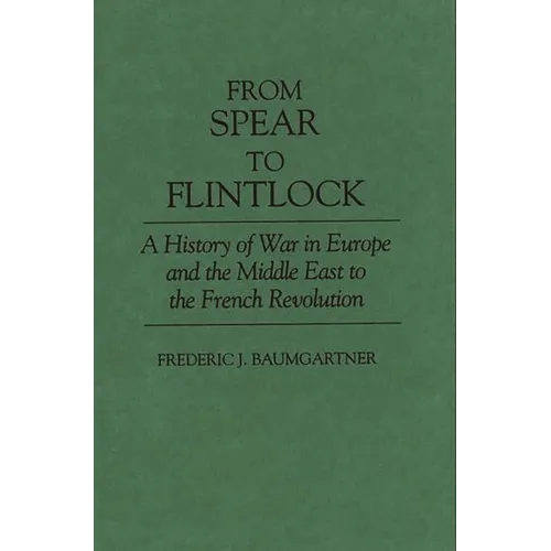 From Spear to Flintlock: A History of War in Europe and the Middle East to the French Revolution