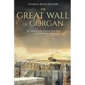The Great Wall of Gorgan: The History of the Ancient Near East's Longest Defensive Wall
