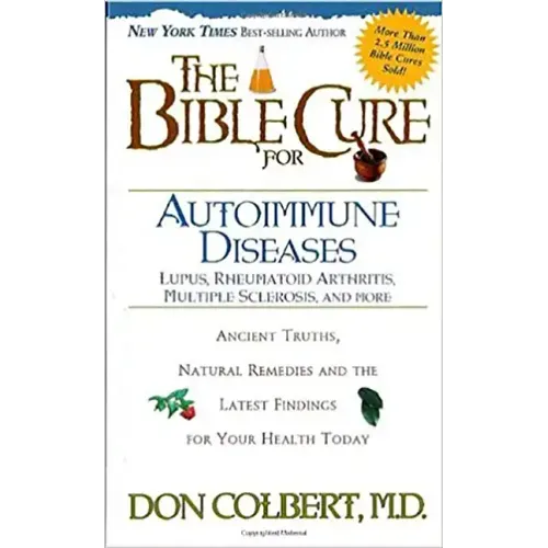 The Bible Cure for Autoimmune Diseases: Ancient Truths, Natural Remedies and the Latest Findings for Your Health Today