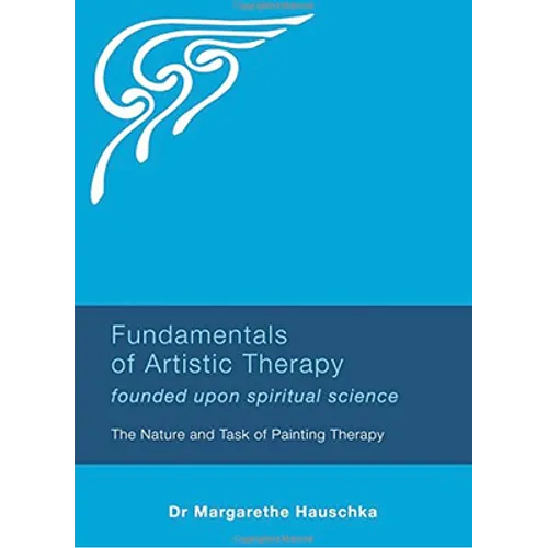 Fundamentals of Artistic Therapy: Founded Upon Spiritual Science: The Nature and Task of Painting Therapy