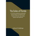 The Exiles of Florida; or, The crimes committed by our government against the Maroons, who fled from South Carolina and other slave states, seeking pr