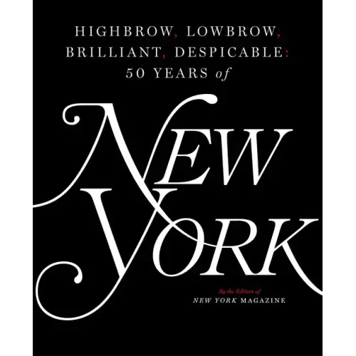 Highbrow, Lowbrow, Brilliant, Despicable: Fifty Years of New York Magazine