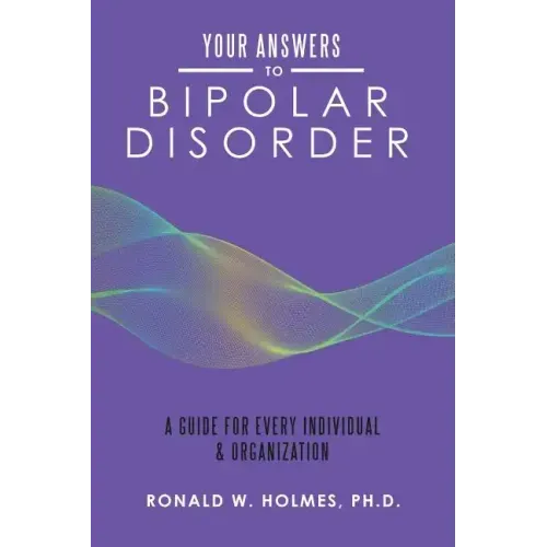 Your Answers to Bipolar Disorder: A Guide for Every Individual & Organization