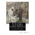For the temple; a tale of the fall of Jerusalem, By G.A. Henty ( illustrated ): By Solomon Joseph Solomon(16 September 1860 - 27 July 1927) was a Brit
