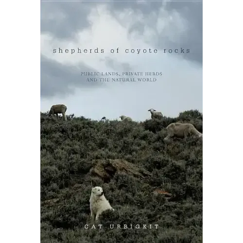 Shepherds of Coyote Rocks: Public Lands, Private Herds and the Natural World