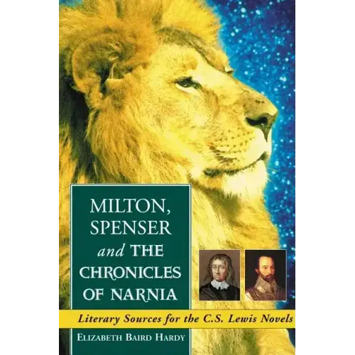 Milton, Spenser and the Chronicles of Narnia: Literary Sources for the C.S. Lewis Novels