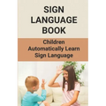Sign Language Book: Children Automatically Learn Sign Language: Sign Language Alphabet English