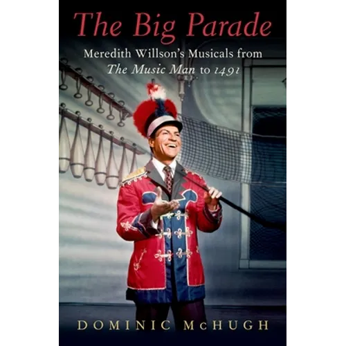The Big Parade: Meredith Willson's Musicals from the Music Man to 1491