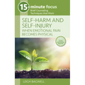 15-Minute Focus: Self-Harm and Self-Injury: When Emotional Pain Becomes Physical: Brief Counseling Techniques That Work