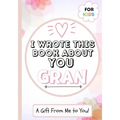 I Wrote This Book About You Gran: A Child's Fill in The Blank Gift Book For Their Special Gran Perfect for Kid's 7 x 10 inch