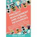 Project Management and Human Resources: How to Use Agile, Scrum, Lean Six Sigma, Kanban and Kaizen for Managing Projects Along with a Guide on Human R