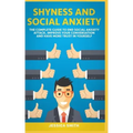 Shyness and Social Anxiety: The Complete Guide to End Social Anxiety Attack, Improve Your Conversation and Have More Trust in Yourself.