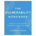 The Vulnerability Workbook: Embrace Fear, Set Boundaries, and Find the Courage to Live Greatly