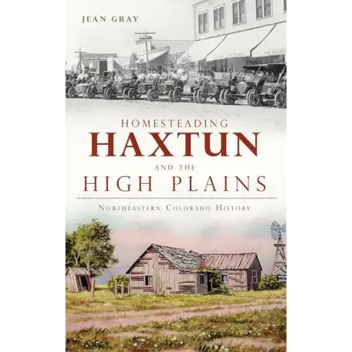 Homesteading Haxtun and the High Plains: Northeastern Colorado History