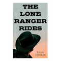 The Lone Ranger Rides: Western Novel (Original Inspiration Behind the Disney Movie)
