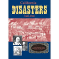 California Disasters 1800-1900: Firsthand Accounts of Fires, Shipwrecks, Floods, Earthquakes, and Other Historic California Tragedies