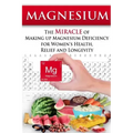 Magnesium: The Miracle of Making up Magnesium Deficiency for Women's Health, Relief and Longevity