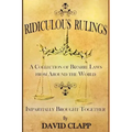 Ridiculous Rulings: A Collection of Bizarre Laws from Around the World Impartially Brought Together