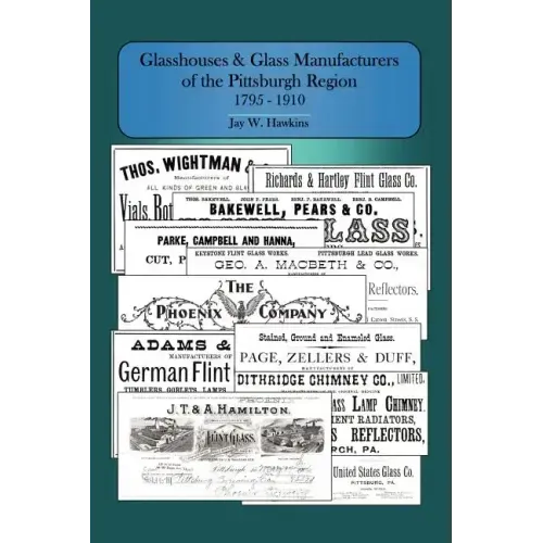 Glasshouses and Glass Manufacturers of the Pittsburgh Region: 1795 - 1910