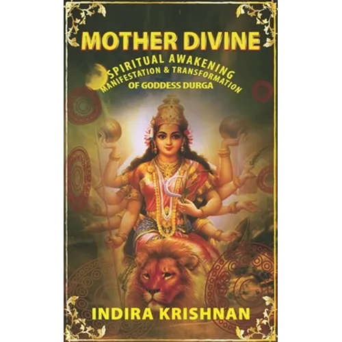 Mother Divine: Spiritual Awakening-Manifestation & Transformation of Goddess Durga.