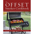 Offset Smoker Cookbook: Pitmaster Techniques and Mouthwatering Recipes for Authentic, Low-And-Slow BBQ