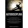 Autodisciplina: El poder de la energía positiva y el control de ganancia y lograr sus objetivos hoy (Métodos prácticos para pensar de
