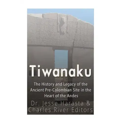 Tiwanaku: The History and Legacy of the Ancient Pre-Colombian Site in the Heart of the Andes