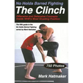 No Holds Barred Fighting: The Clinch: Offensive and Defensive Concepts Inside NHB's Most Grueling Position