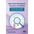 Agile Project Management, Assurance and Auditing: A practical guide for auditors, reviewers and project teams