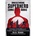 Understanding Superhero Comic Books: A History of Key Elements, Creators, Events and Controversies