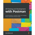 API Testing and Development with Postman: A practical guide to creating, testing, and managing APIs for automated software testing