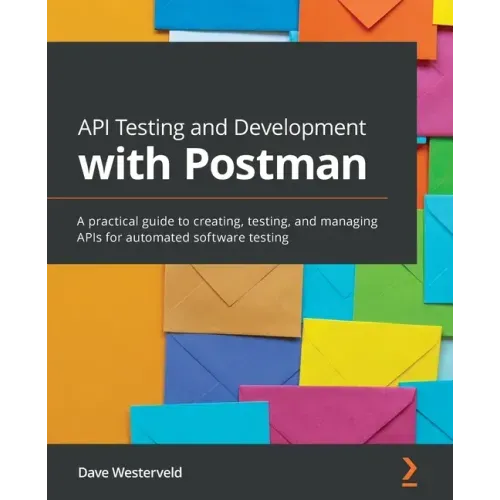 API Testing and Development with Postman: A practical guide to creating, testing, and managing APIs for automated software testing