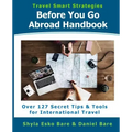 Before You Go Abroad Handbook: Over 127 Secret Tips & Tools for International Travel